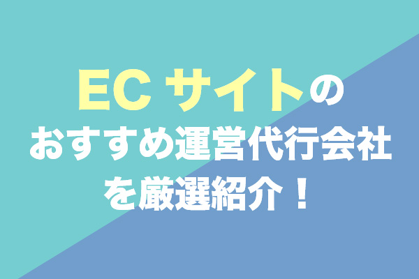 ECサイトの運営代行会社おすすめ10社を厳選紹介！