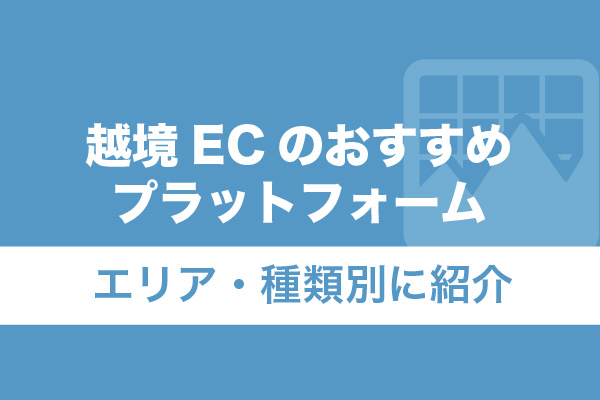 越境ECのおすすめプラットフォーム20選【エリア・種類別に紹介】